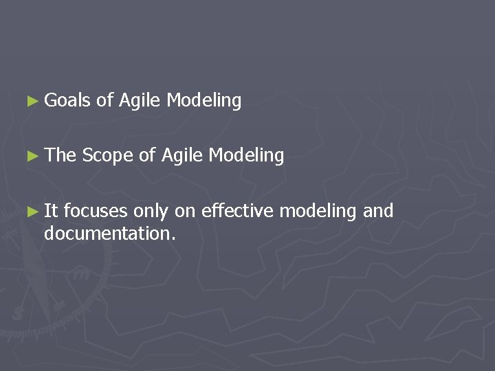 ► Goals ► The ► It of Agile Modeling Scope of Agile Modeling focuses