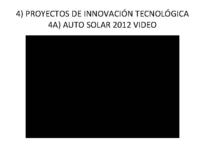 4) PROYECTOS DE INNOVACIÓN TECNOLÓGICA 4 A) AUTO SOLAR 2012 VIDEO 