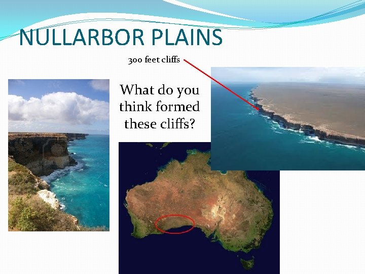 NULLARBOR PLAINS 300 feet cliffs What do you think formed these cliffs? 