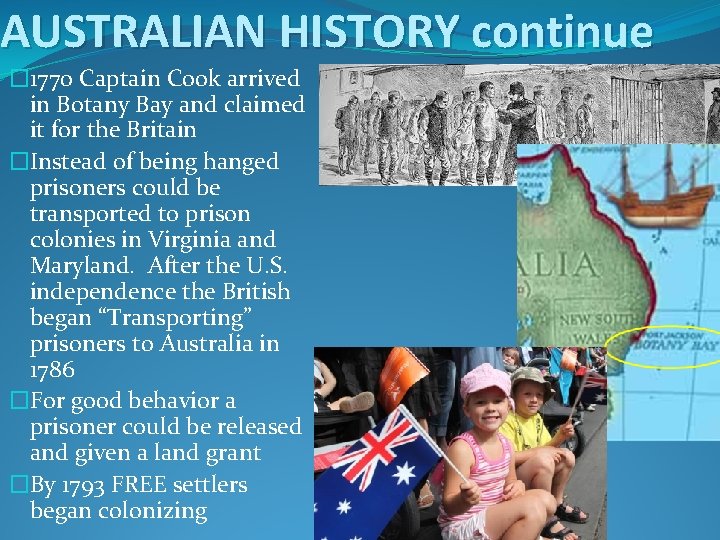 AUSTRALIAN HISTORY continue � 1770 Captain Cook arrived in Botany Bay and claimed it