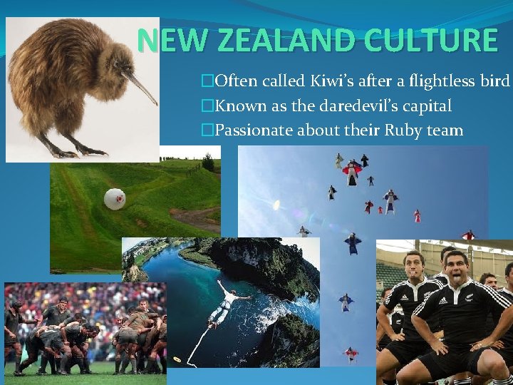NEW ZEALAND CULTURE �Often called Kiwi’s after a flightless bird �Known as the daredevil’s