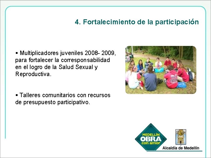 4. Fortalecimiento de la participación § Multiplicadores juveniles 2008 - 2009, para fortalecer la