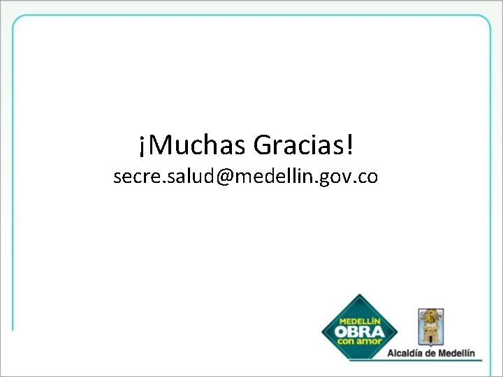 ¡Muchas Gracias! secre. salud@medellin. gov. co 