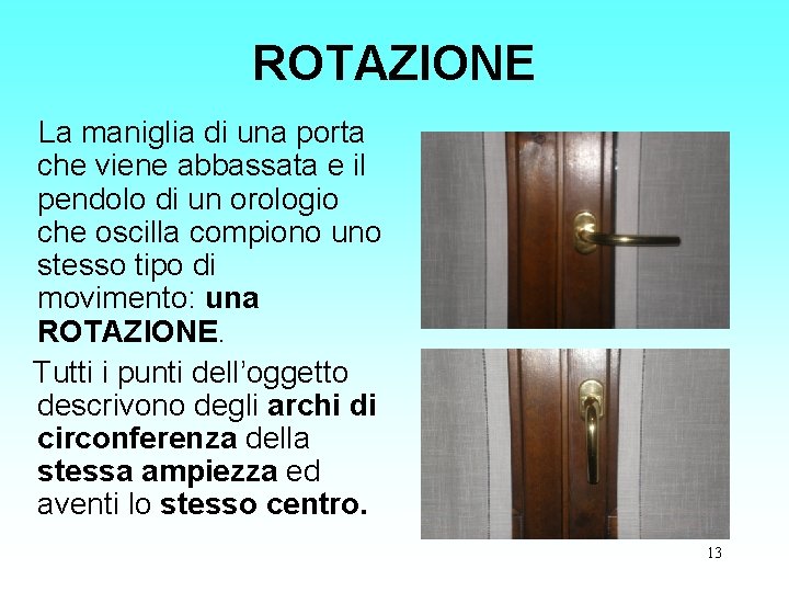 ROTAZIONE La maniglia di una porta che viene abbassata e il pendolo di un