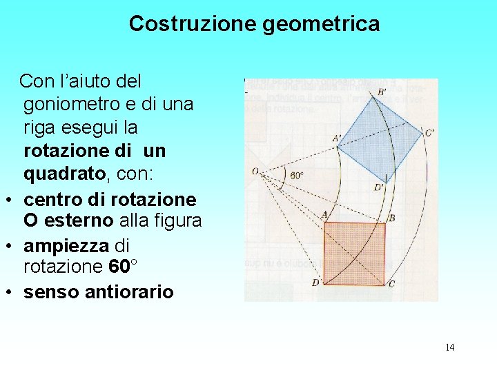 Costruzione geometrica Con l’aiuto del goniometro e di una riga esegui la rotazione di