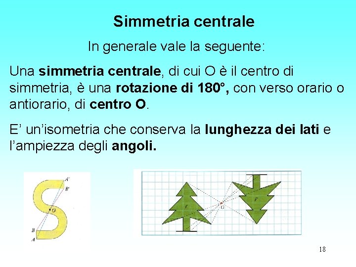 Simmetria centrale In generale vale la seguente: Una simmetria centrale, di cui O è