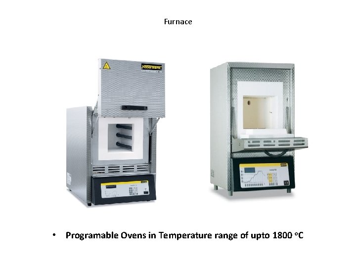 Furnace • Programable Ovens in Temperature range of upto 1800 o. C 