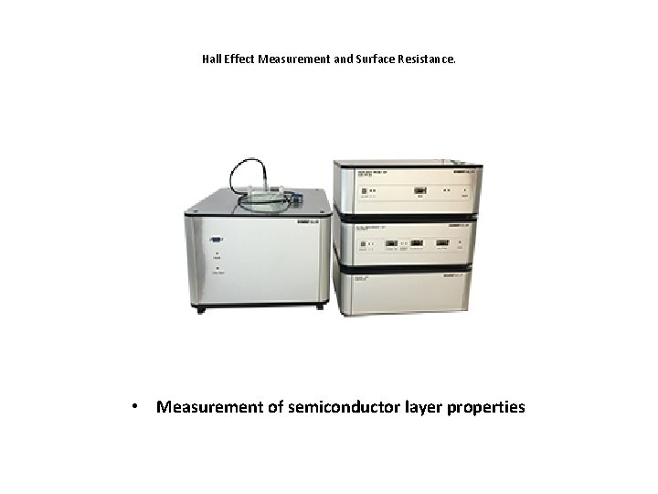 Hall Effect Measurement and Surface Resistance. • Measurement of semiconductor layer properties 