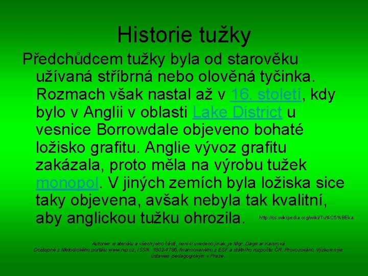 Historie tužky Předchůdcem tužky byla od starověku užívaná stříbrná nebo olověná tyčinka. Rozmach však