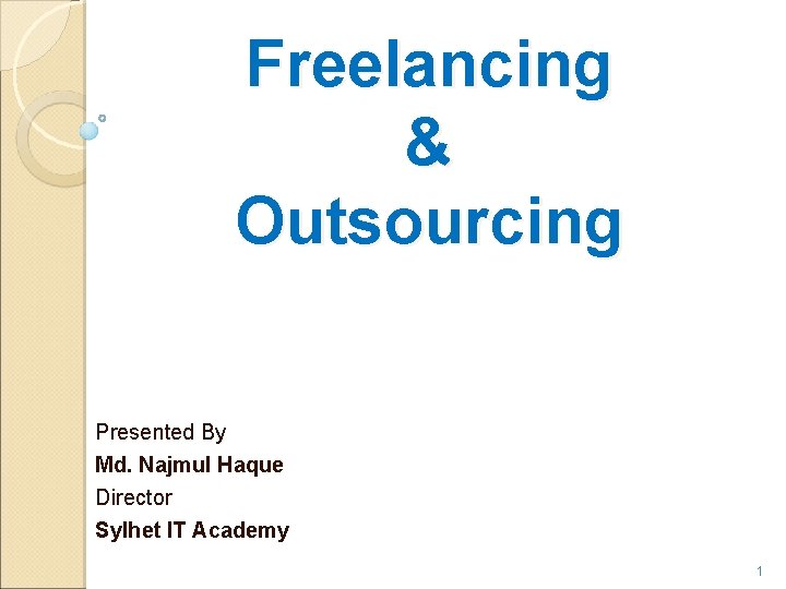 Freelancing & Outsourcing Presented By Md. Najmul Haque Director Sylhet IT Academy 1 