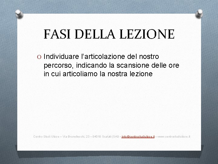 FASI DELLA LEZIONE O Individuare l’articolazione del nostro percorso, indicando la scansione delle ore