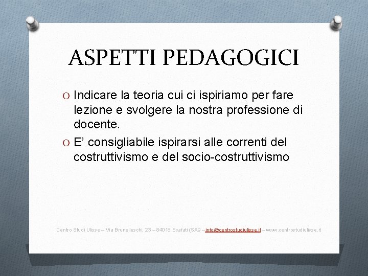 ASPETTI PEDAGOGICI O Indicare la teoria cui ci ispiriamo per fare lezione e svolgere