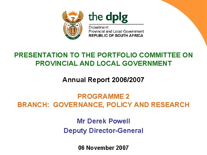 PRESENTATION TO THE PORTFOLIO COMMITTEE ON PROVINCIAL AND LOCAL GOVERNMENT Annual Report 2006/2007 PROGRAMME