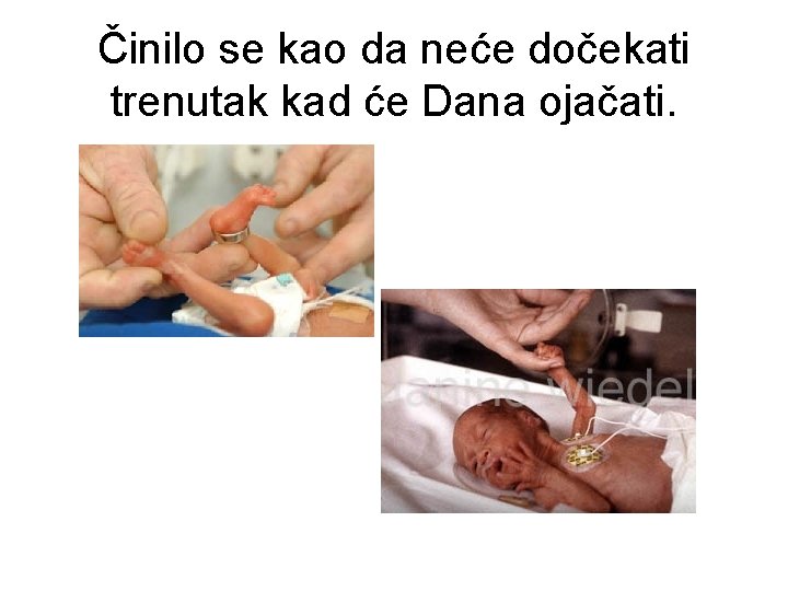 Činilo se kao da neće dočekati trenutak kad će Dana ojačati. 