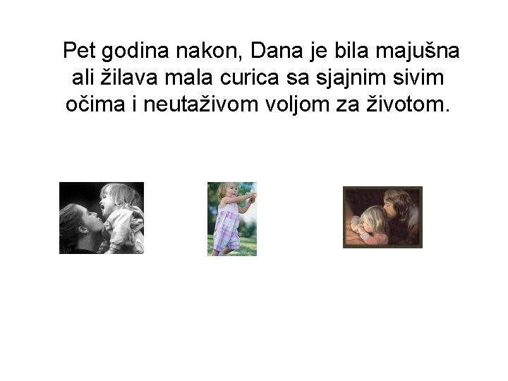 Pet godina nakon, Dana je bila majušna ali žilava mala curica sa sjajnim sivim