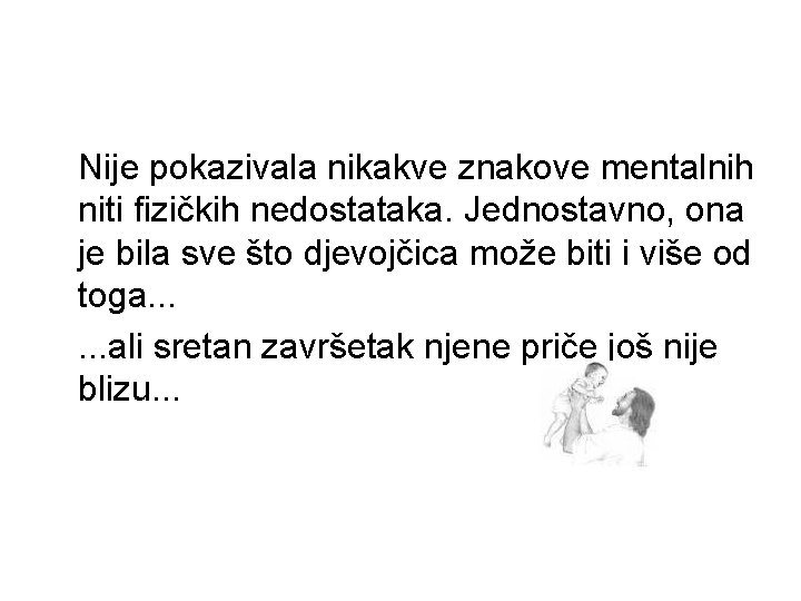 Nije pokazivala nikakve znakove mentalnih niti fizičkih nedostataka. Jednostavno, ona je bila sve što