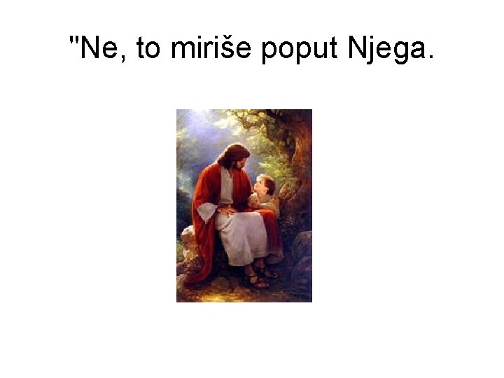 "Ne, to miriše poput Njega. 