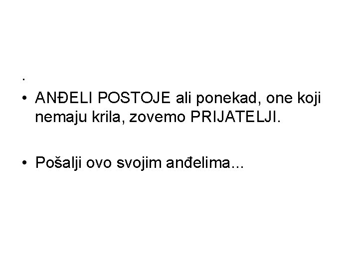 . • ANĐELI POSTOJE ali ponekad, one koji nemaju krila, zovemo PRIJATELJI. • Pošalji