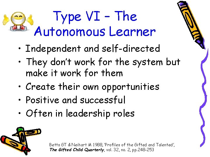 Type VI – The Autonomous Learner • Independent and self-directed • They don’t work