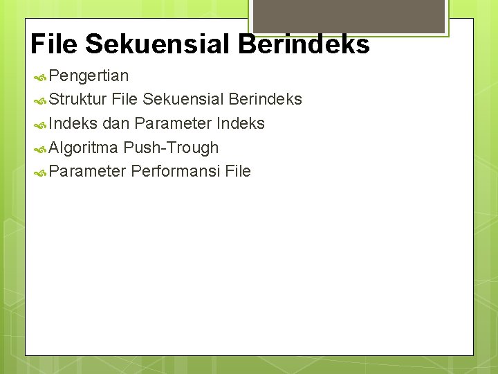 File Sekuensial Berindeks Pengertian Struktur File Sekuensial Berindeks Indeks dan Parameter Indeks Algoritma Push-Trough