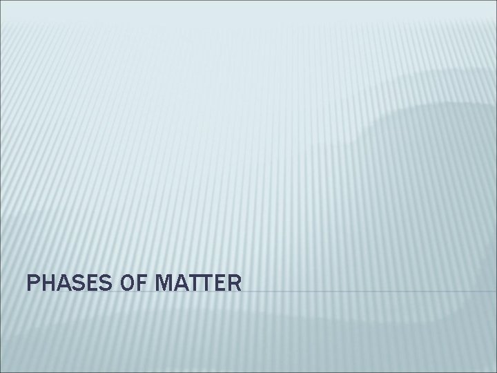 PHASES OF MATTER 