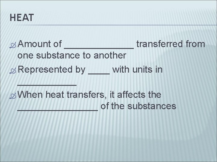 HEAT Amount of _______ transferred from one substance to another Represented by ____ with