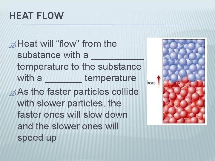 HEAT FLOW Heat will “flow” from the substance with a _____ temperature to the