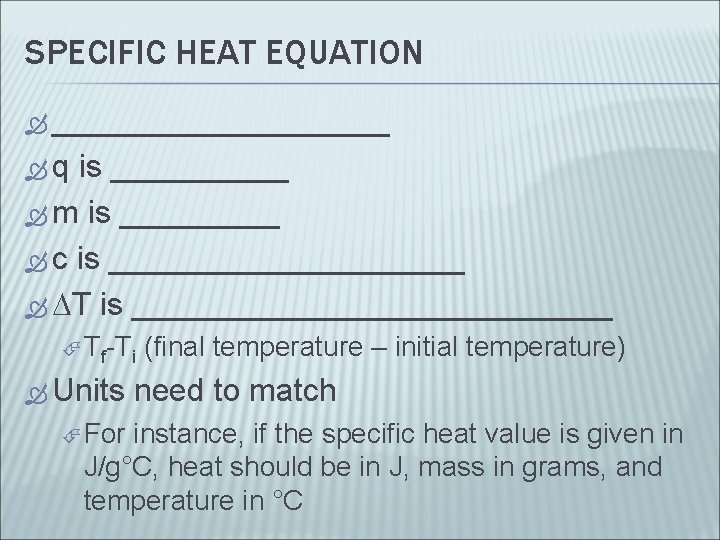 SPECIFIC HEAT EQUATION __________ q is _____ m is _____ c is __________ T