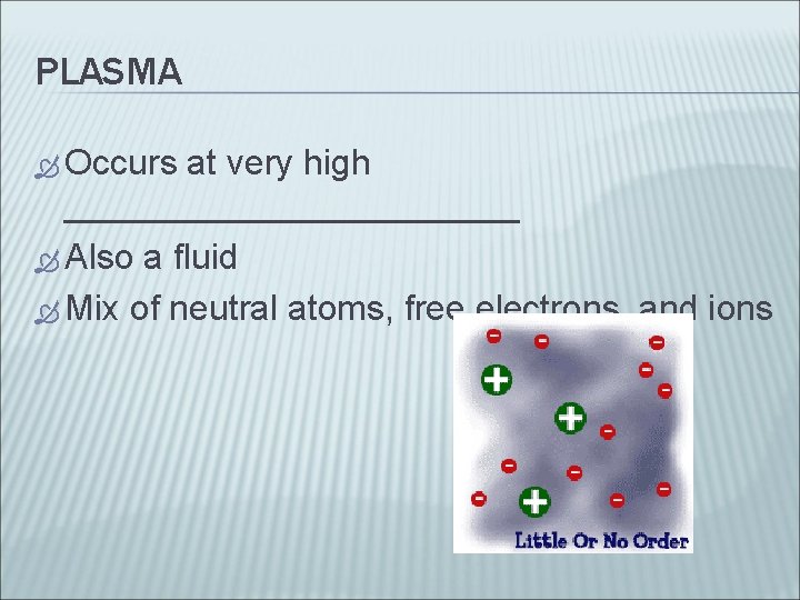 PLASMA Occurs at very high ____________ Also a fluid Mix of neutral atoms, free