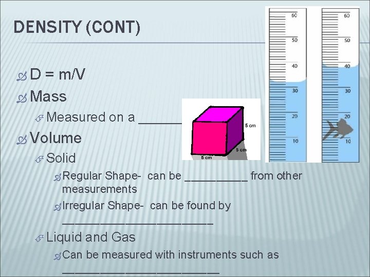 DENSITY (CONT) D = m/V Mass Measured on a _______ Volume Solid Regular Shape-