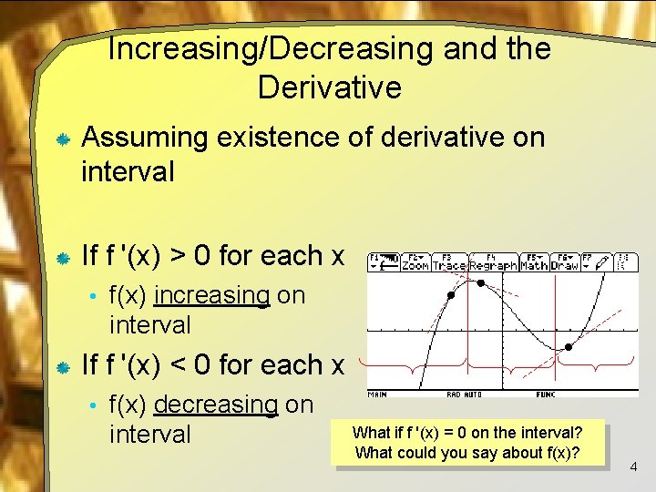 Increasing/Decreasing and the Derivative Assuming existence of derivative on interval If f '(x) >