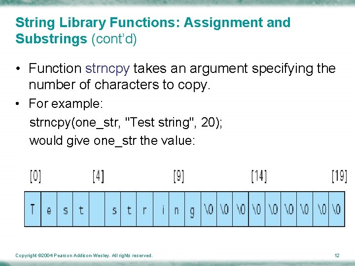 String Library Functions: Assignment and Substrings (cont’d) • Function strncpy takes an argument specifying
