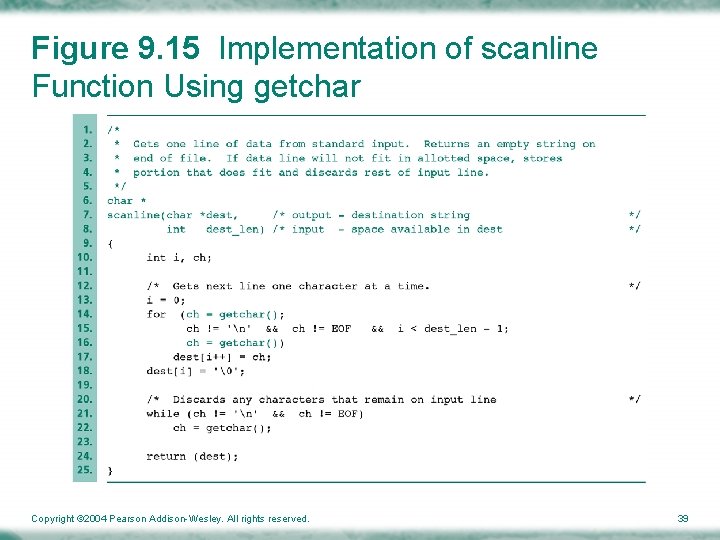 Figure 9. 15 Implementation of scanline Function Using getchar Copyright © 2004 Pearson Addison-Wesley.