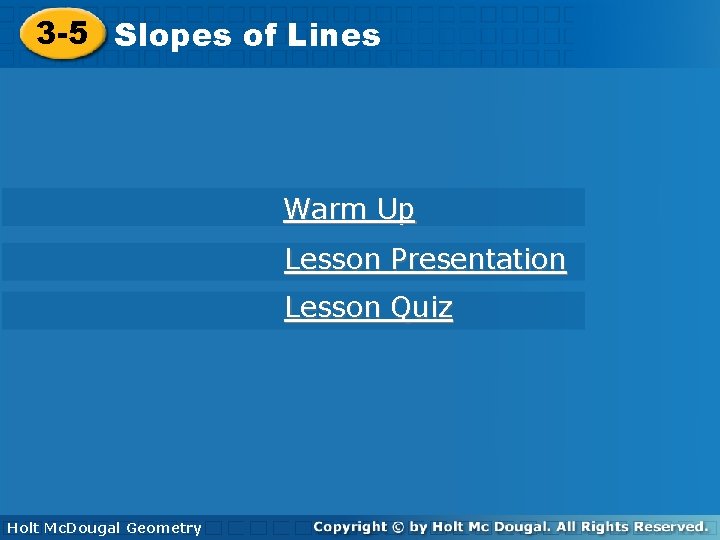 3 -5 Slopesofof. Lines Warm Up Lesson Presentation Lesson Quiz Holt Geometry Holt Mc. 3 -5 Slopesofof. Lines Warm Up Lesson Presentation Lesson Quiz Holt Geometry Holt Mc.