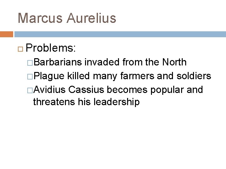 Marcus Aurelius Problems: �Barbarians invaded from the North �Plague killed many farmers and soldiers