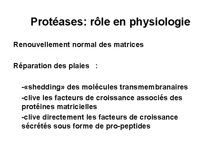 Protéases: rôle en physiologie Renouvellement normal des matrices Réparation des plaies : - «shedding»