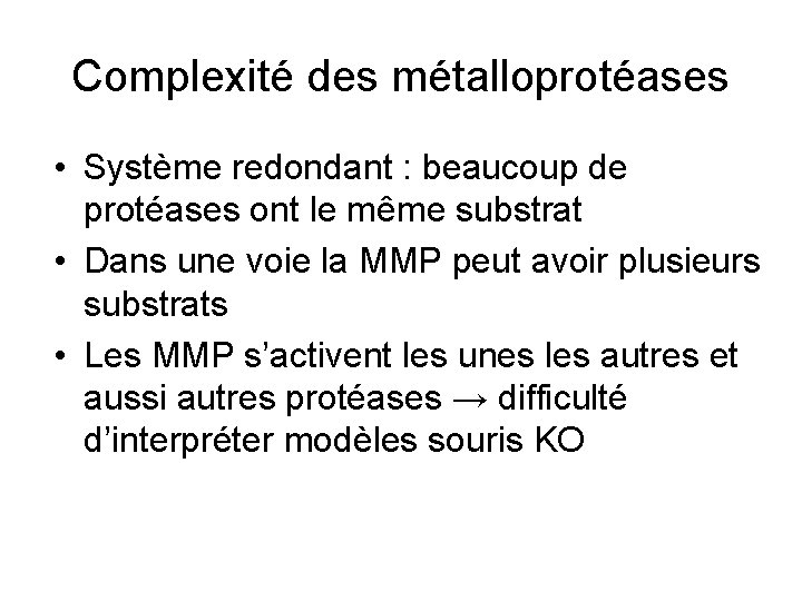 Complexité des métalloprotéases • Système redondant : beaucoup de protéases ont le même substrat