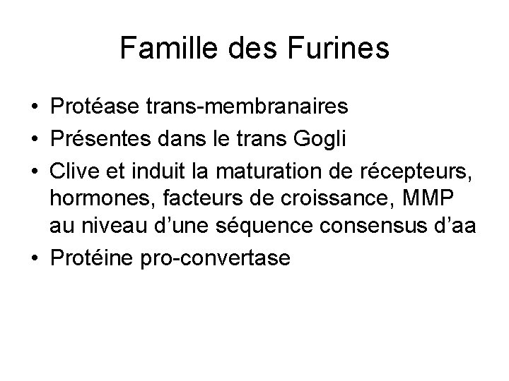 Famille des Furines • Protéase trans-membranaires • Présentes dans le trans Gogli • Clive