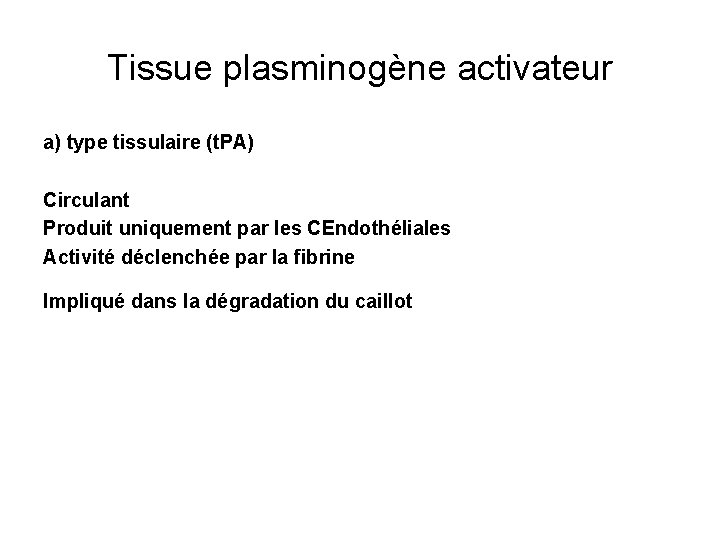 Tissue plasminogène activateur a) type tissulaire (t. PA) Circulant Produit uniquement par les CEndothéliales