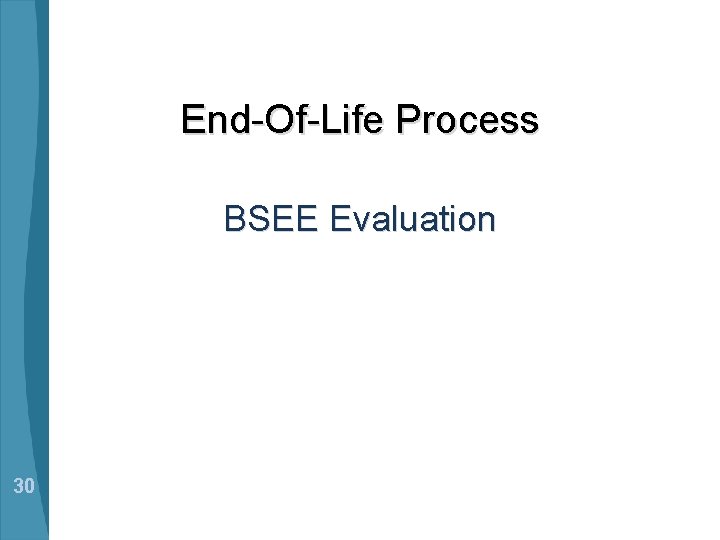 End-Of-Life Process BSEE Evaluation 30 