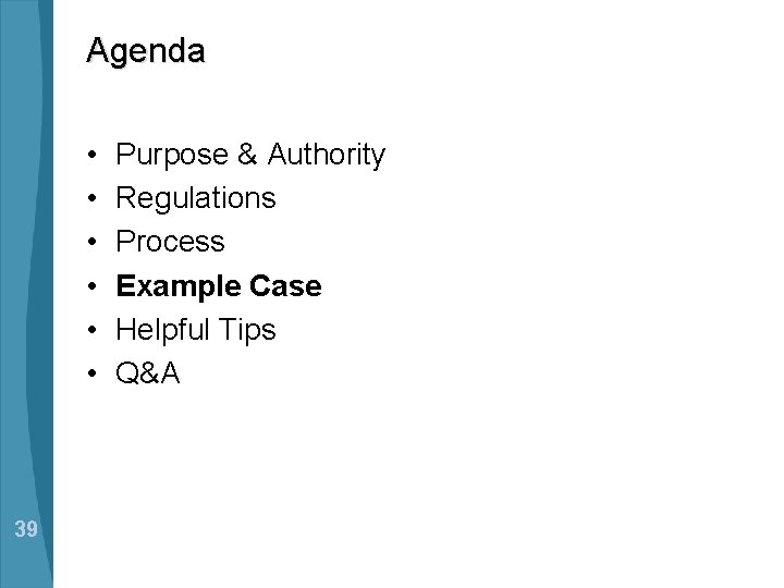 Agenda • • • 39 Purpose & Authority Regulations Process Example Case Helpful Tips