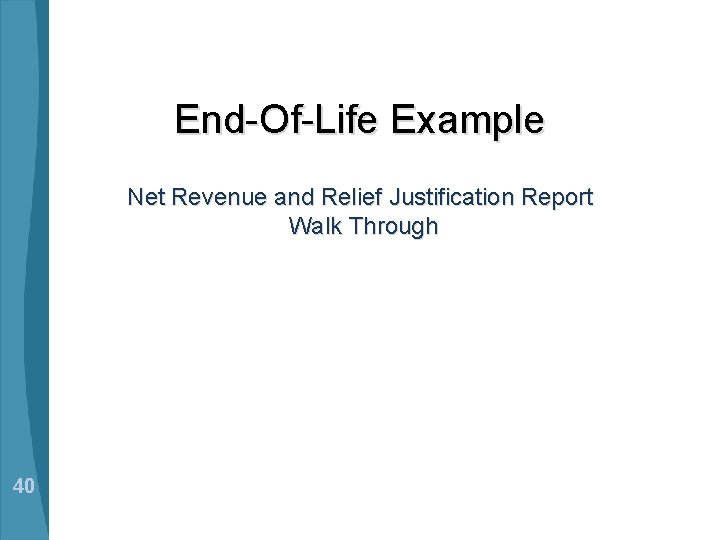 End-Of-Life Example Net Revenue and Relief Justification Report Walk Through 40 