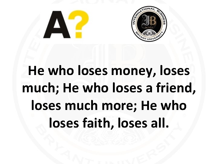 He who loses money, loses much; He who loses a friend, loses much more;