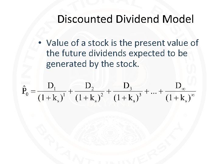 Discounted Dividend Model • Value of a stock is the present value of the