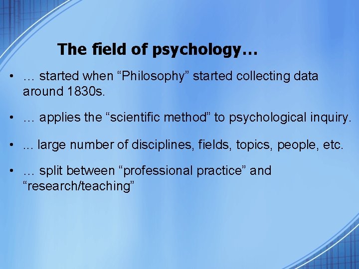 The field of psychology… • … started when “Philosophy” started collecting data around 1830