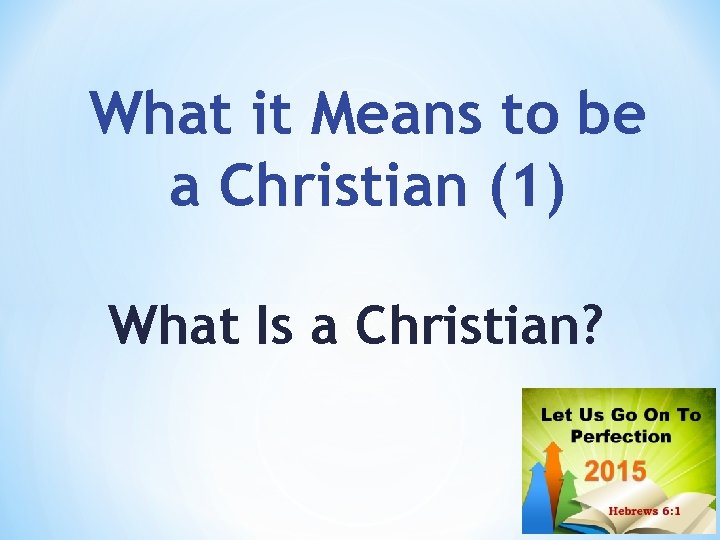 What it Means to be a Christian (1) What Is a Christian? 