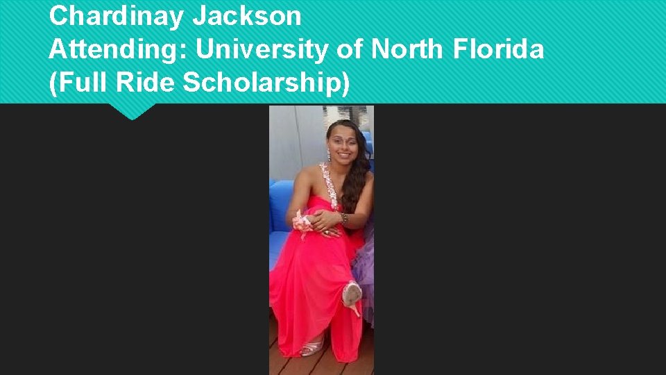 Chardinay Jackson Attending: University of North Florida (Full Ride Scholarship) 