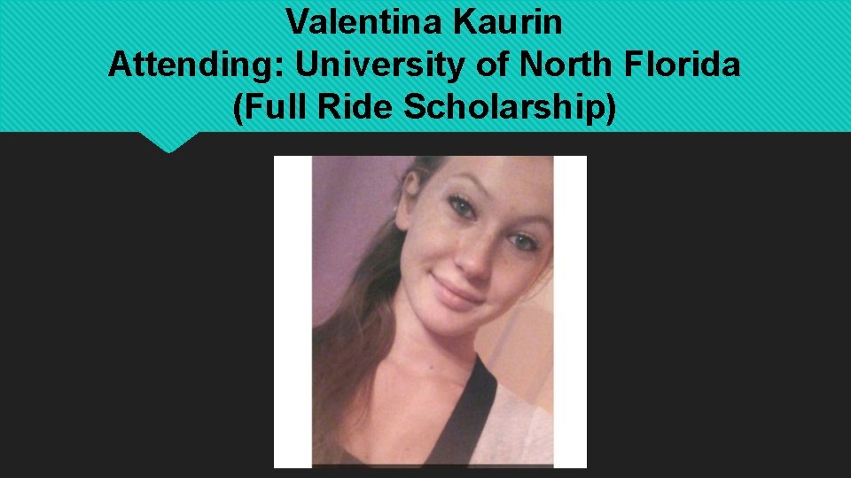 Valentina Kaurin Attending: University of North Florida (Full Ride Scholarship) 