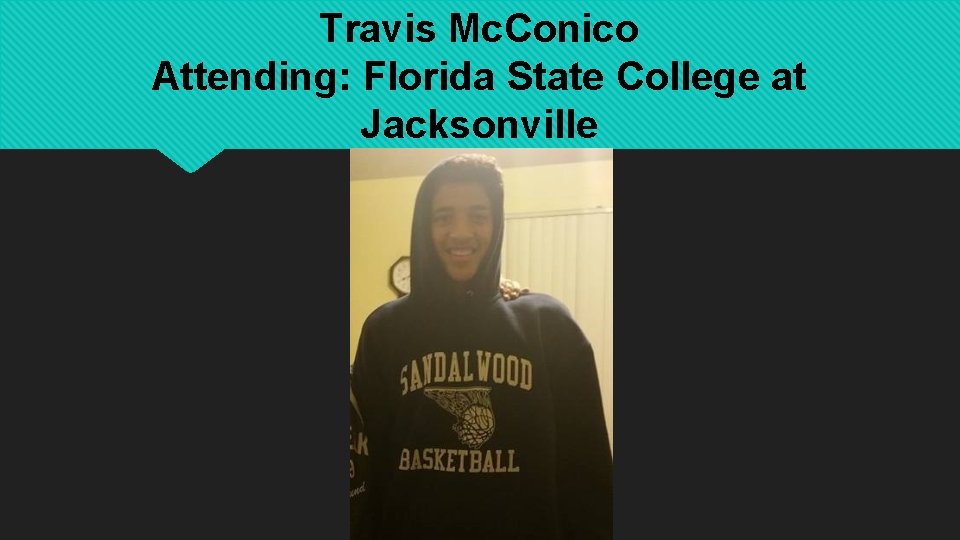 Travis Mc. Conico Attending: Florida State College at Jacksonville 