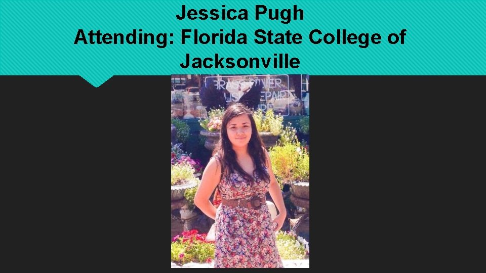 Jessica Pugh Attending: Florida State College of Jacksonville 